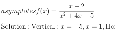 The asymptotes of f(x)=(x-2)/(x^2+4x-5) is Vertical: x=-5,x=1,Horizontal: y=0